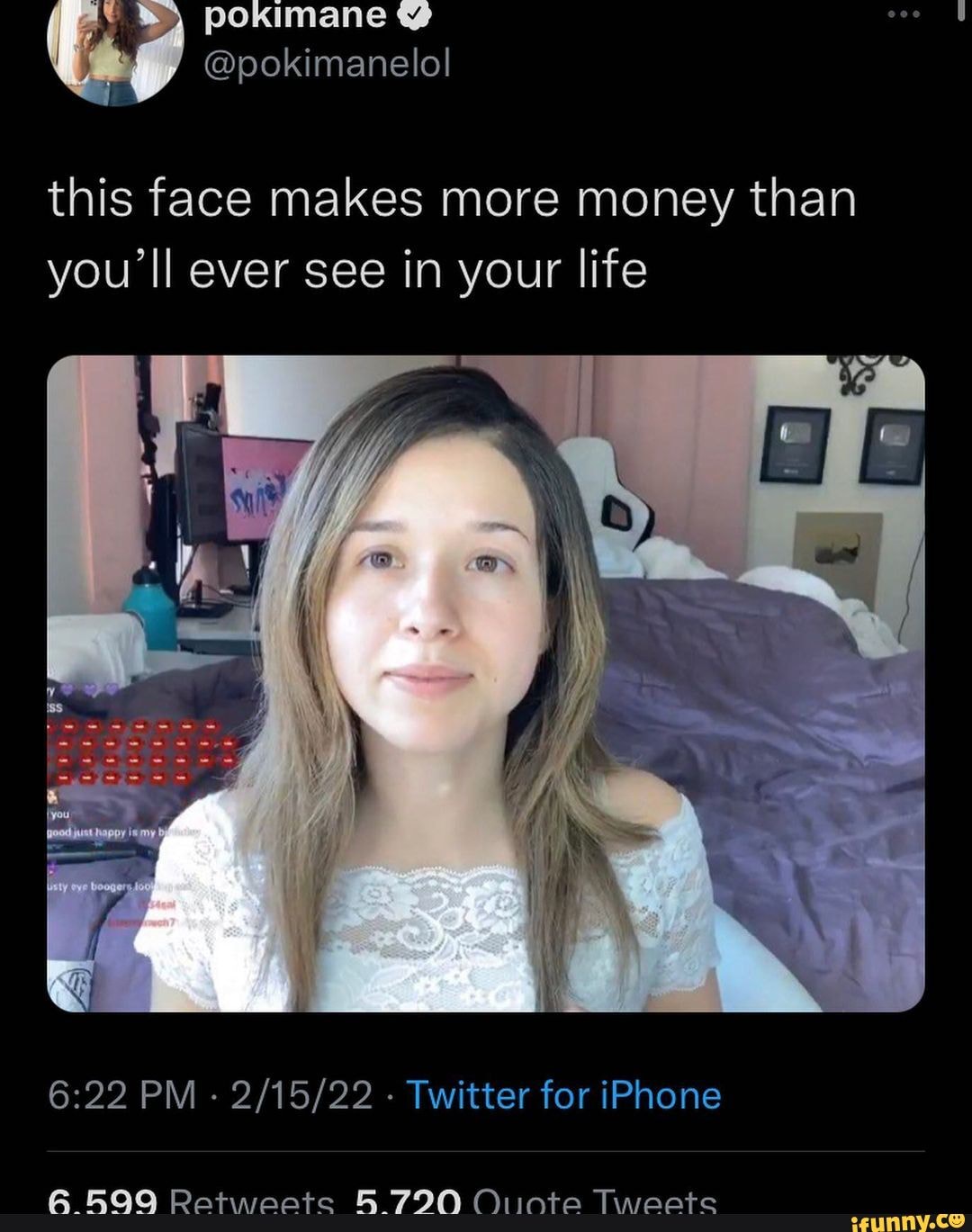 Pokimane Pokimanelol This Face Makes More Money Than Youll Ever See In Your Life Pm Twitter 8464