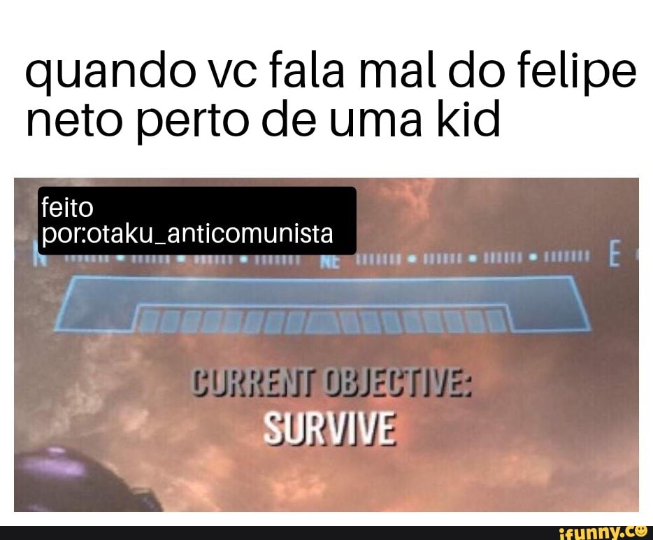 quando vc fala mal do felipe
neto perto de uma kid