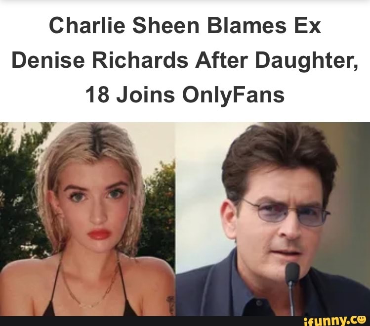 Charlie Sheen Blames Ex Denise Richards After Daughter Joins Onlyfans Ifunny