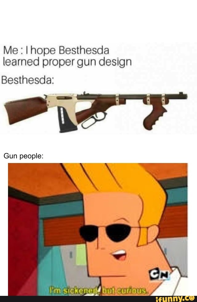 Me : I hope Besthesda learned proper gun design
Besthesda:
Gun people:
Pen sicker