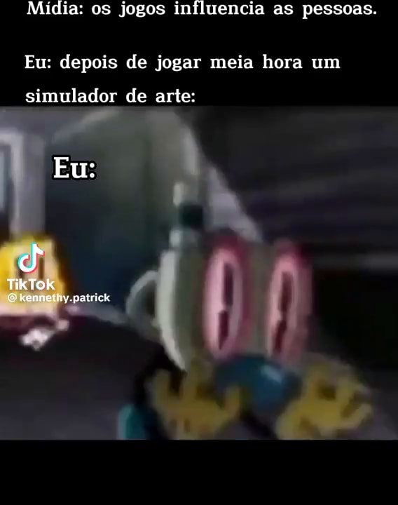 Mídia: jogos influenciam as pessoas eu dps de perder num simulador de arte:  TikTok avante - iFunny Brazil