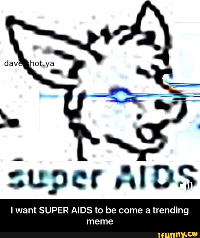 I Want Super Aids To Be Come A Trending Meme Ifunny