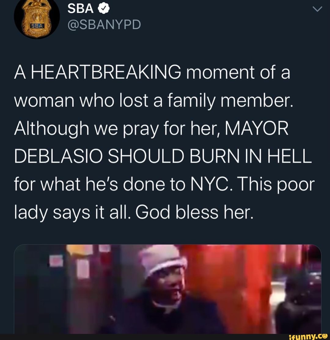 A HEARTBREAKING moment of a
woman who lost a family member.
Although we pray for her, MAYOR
DEBLASIO SHOULD BURN IN HELL
for what he's done to NYC. This poor
lady says it all. God bless her.