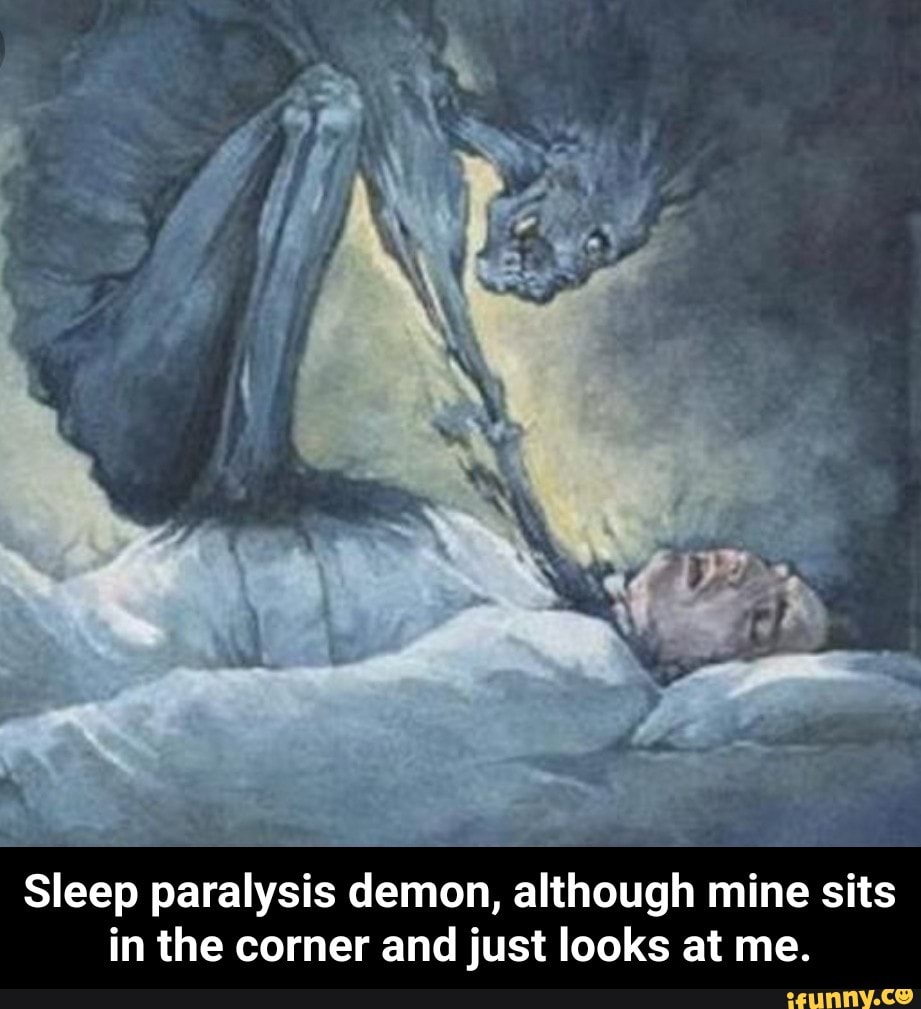 Sleep paralysis demon, although mine sits in the corner and just looks ...