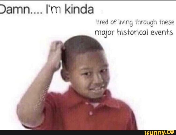 Damn... I'm kinda
tired of wing through these
Mayor historical events