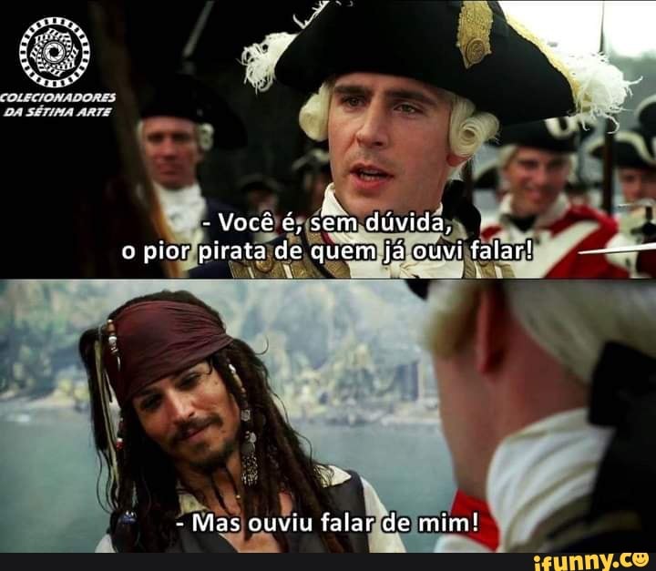 COLECIONADORES
DA SÉTIMA ARTE
- Você é, sem duvida, o pior pirata de quem já ouvi falar!
- Mas ouviu falar de mim!
