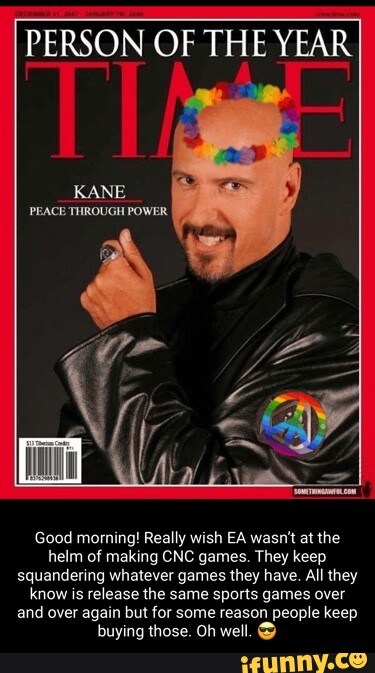 PERSON OF THE YEAR KANE Good morning! Really wish EA wasn’t at the helm