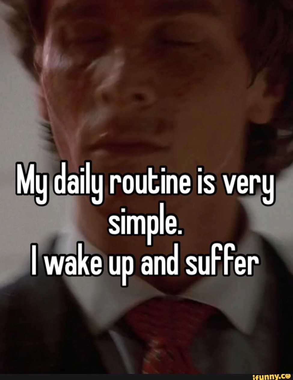 my-daily-routine-is-very-simple-i-wake-up-and-suffer-ifunny