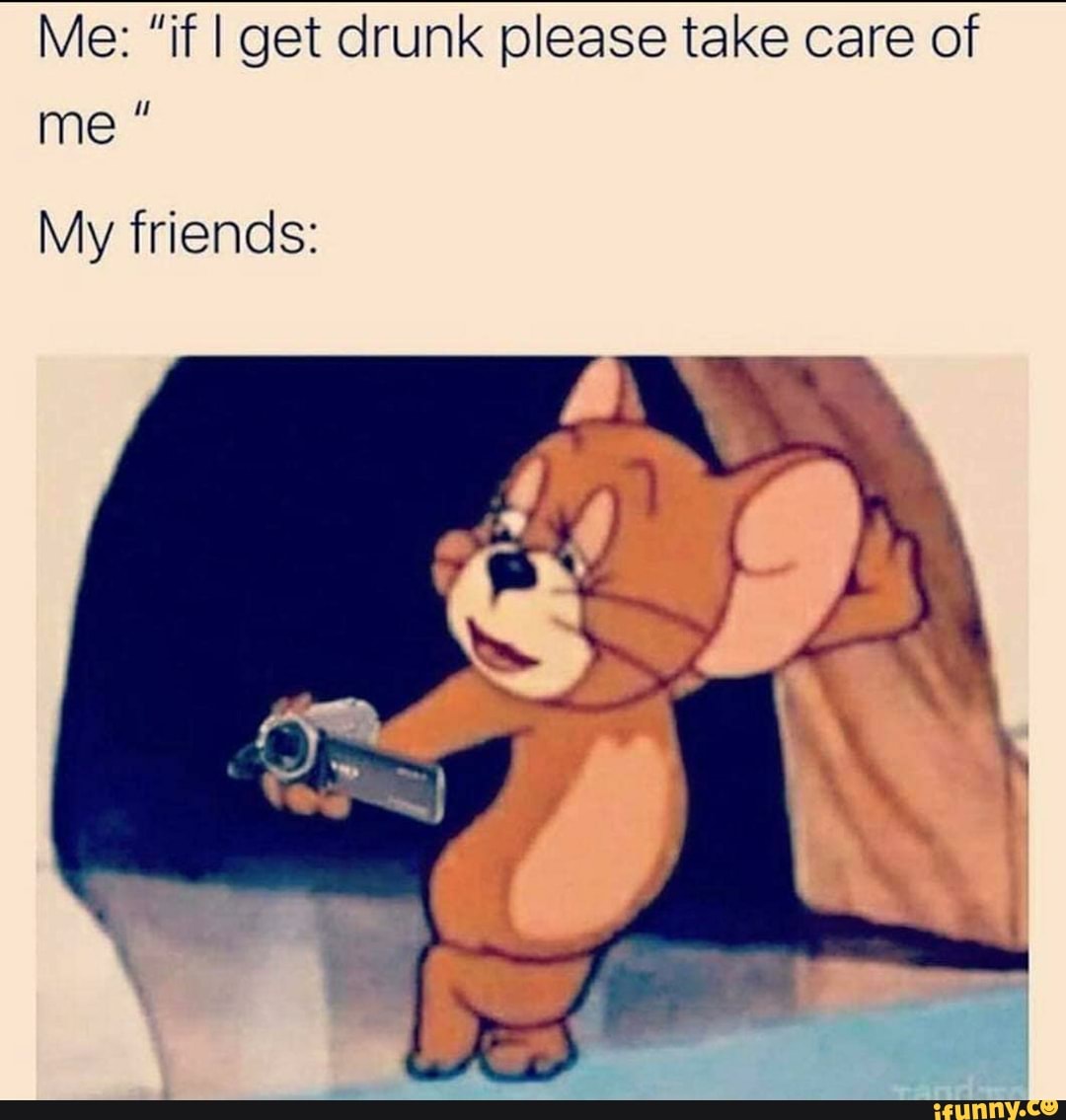 me-if-i-get-drunk-please-take-care-of-me-it-my-friends-ifunny