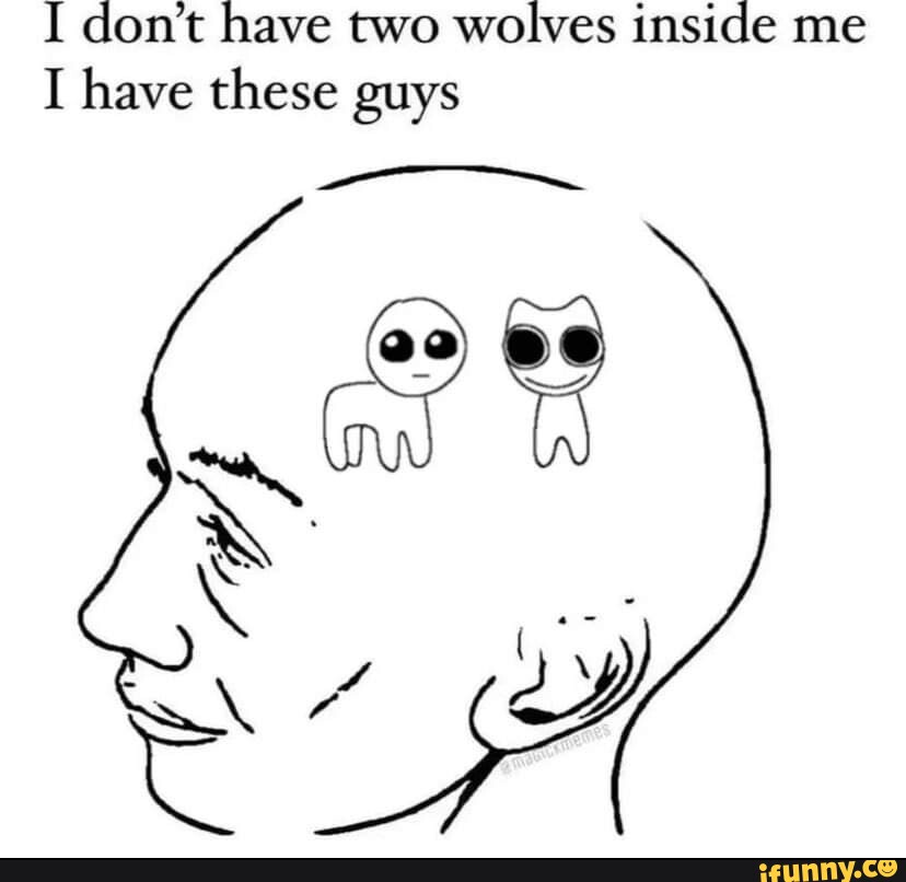 I don't have two wolves inside me I have these guys - iFunny