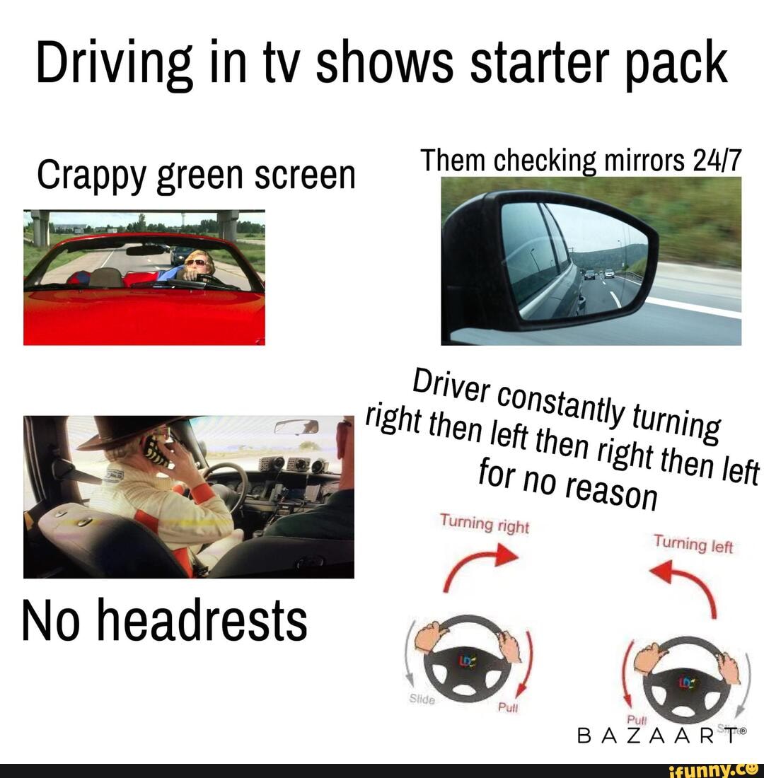Driving in tv shows starter pack Crappy green screen Them checking