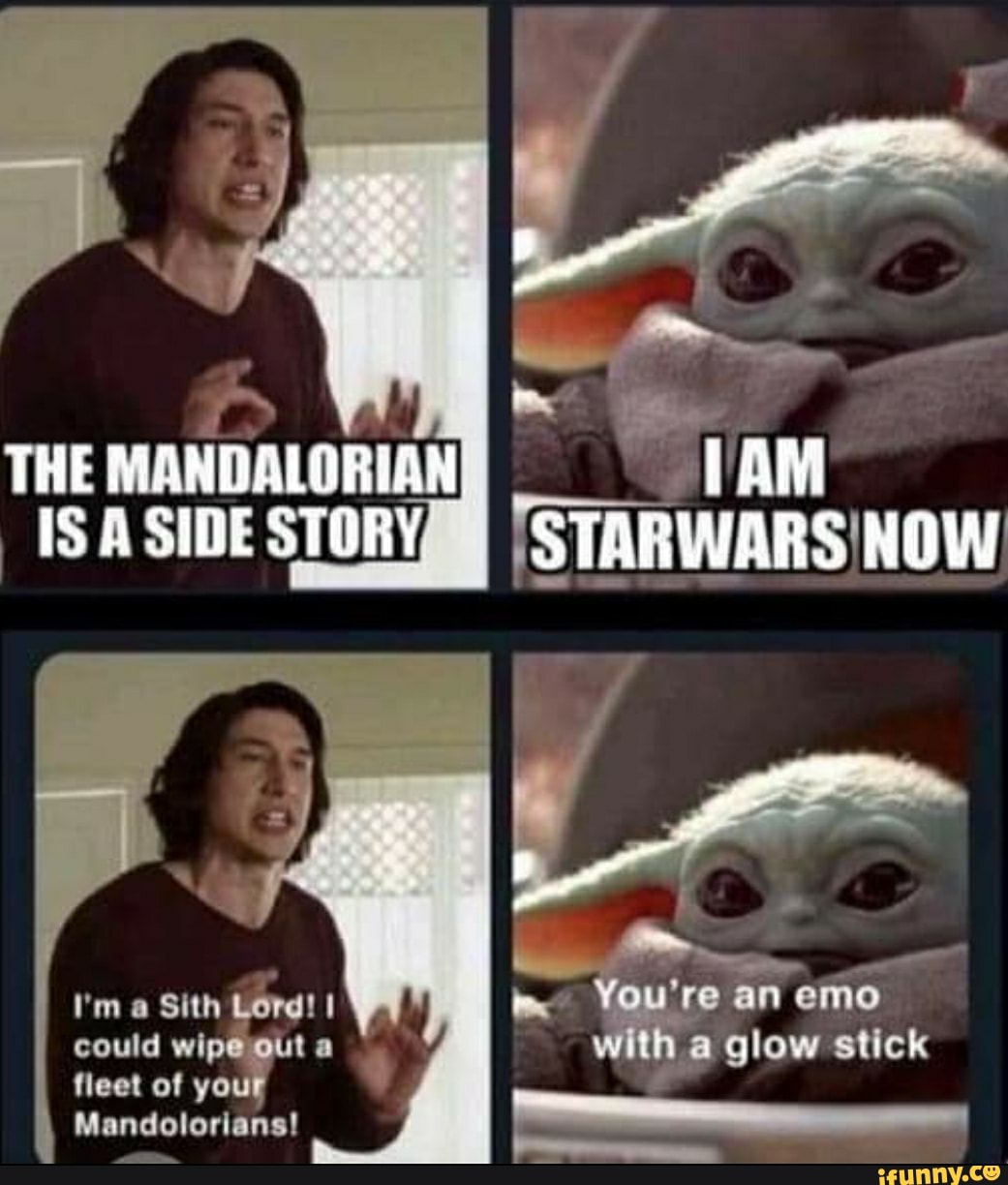 THE MANDALORIAN, STARWARS NOW You're an emo with a glow stick I'm a ...