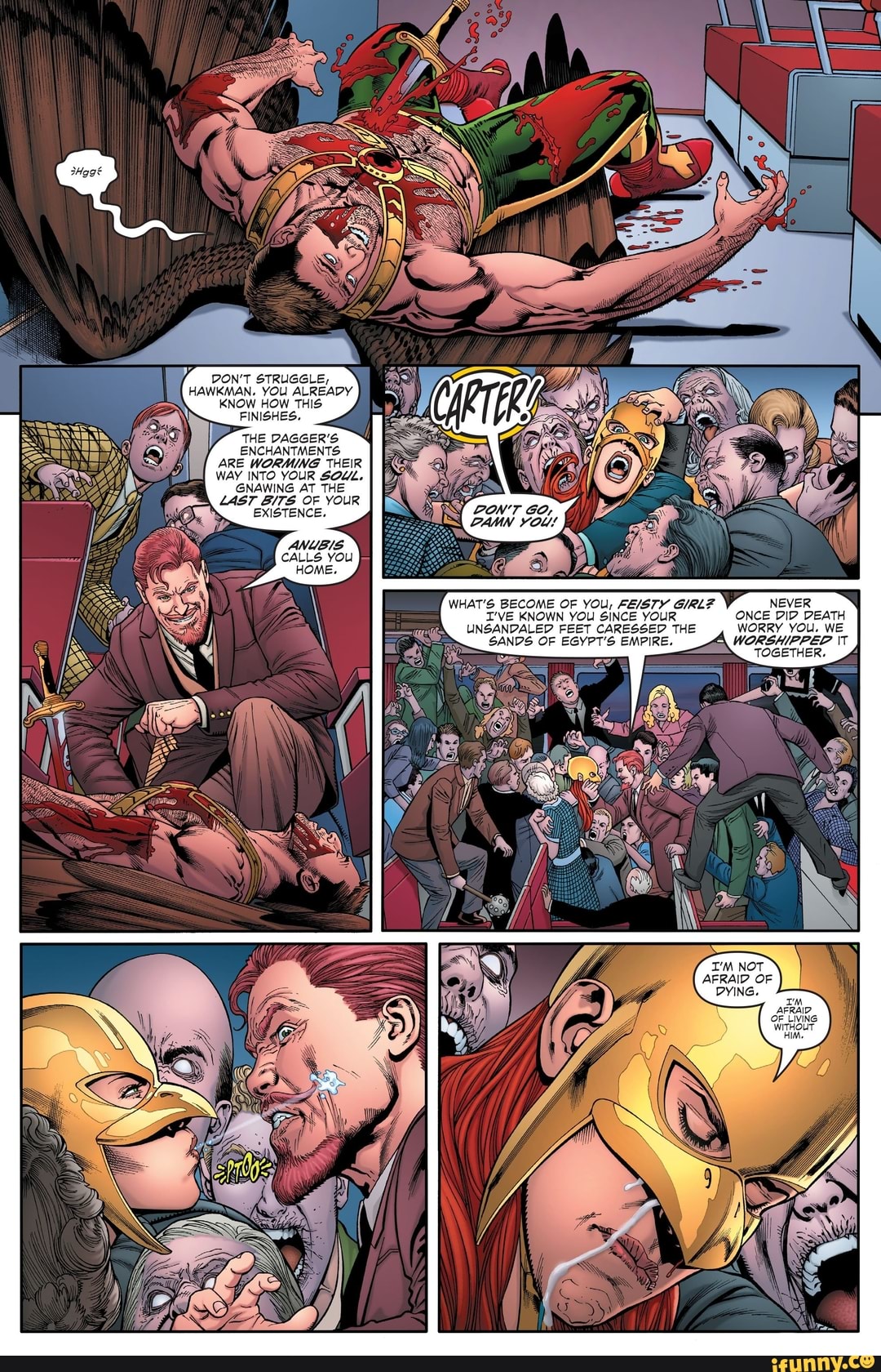 DON'T STRUGGLE,
HAWKMAN. YOU ALREADY KNOW HOW THIS-
FINISHES.
THE DAGGER'S ENCHANTMENTS:
WHAT'S BECOME OF YOU, NEVER I'VE KNOWN YOU SINCE YOUR ONCE DID DEATH UNSANDALED FEET CARESSED THE WORRY YOU, WE SANDS OF EGYPT'S EMPIRE. WORSHIPPED \T ETHER.