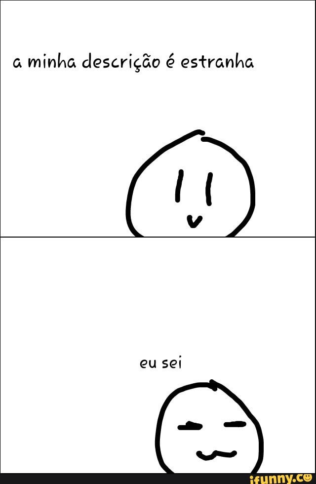 a
minha descrição é estranha