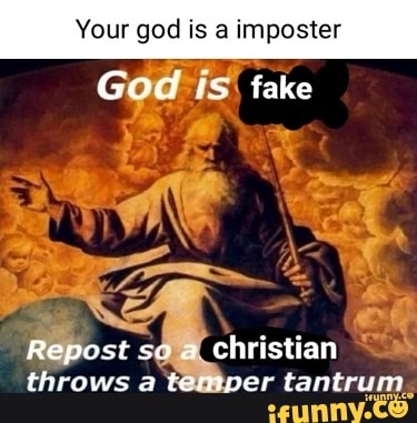 Ur god is a imposter God 15 fake Repost so a christian throws a temper ...