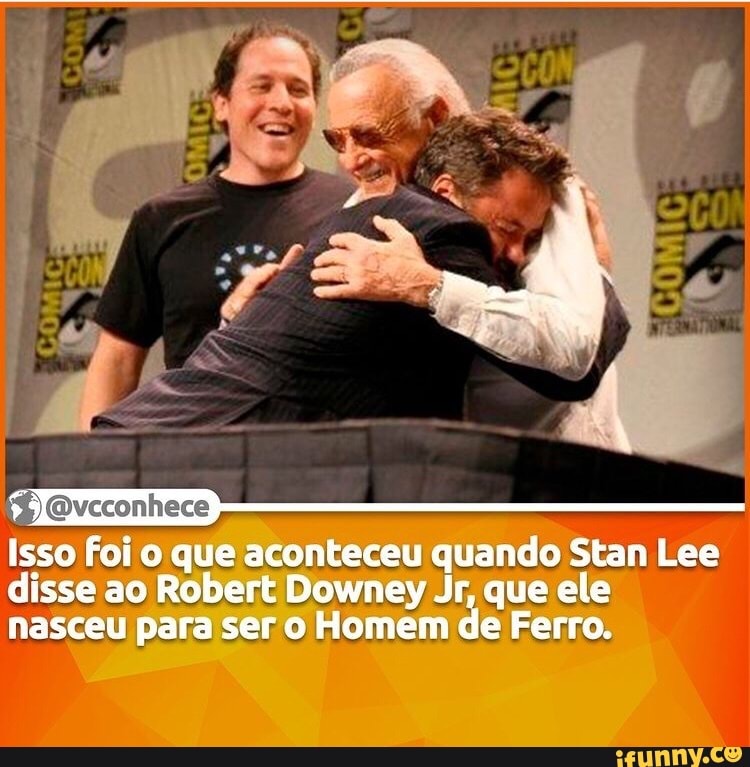 Isso foi o que aconteceu quando Stan Lee disse ao nasceu Robert para ser Downey momem que ele
nasceu para ser o Homem de Ferro.