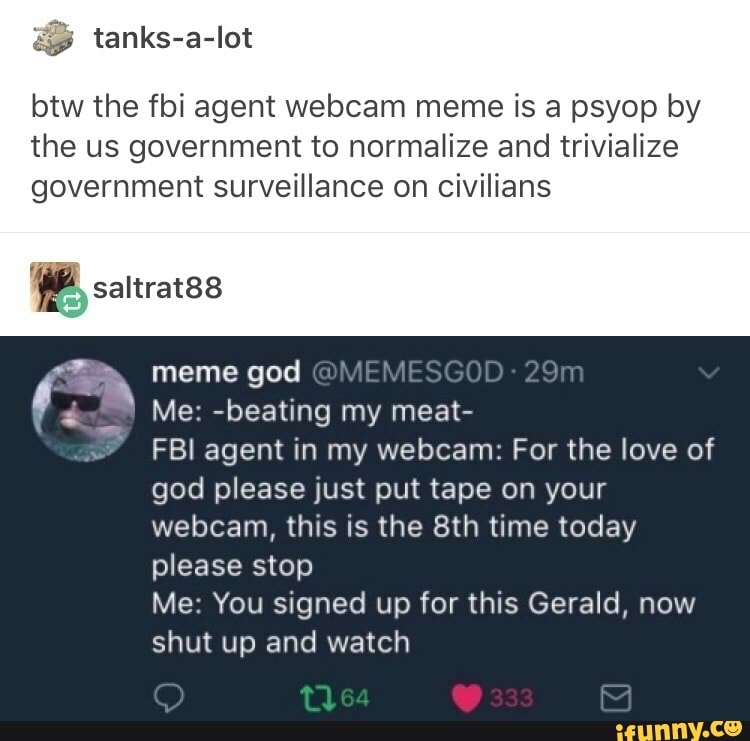 Btw The Fbi Agent Webcam Meme Is A Psyop By The Us Government To