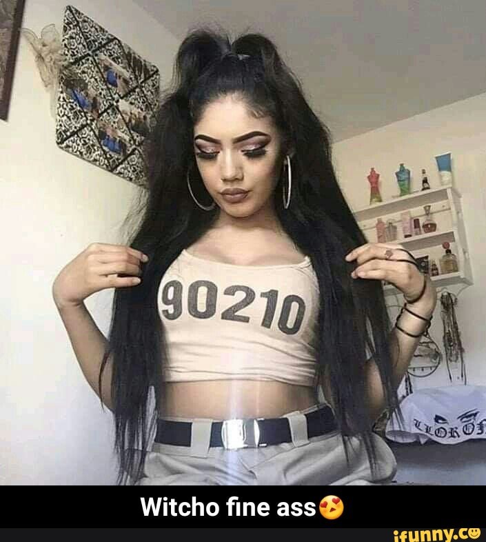 Witcho fine ass