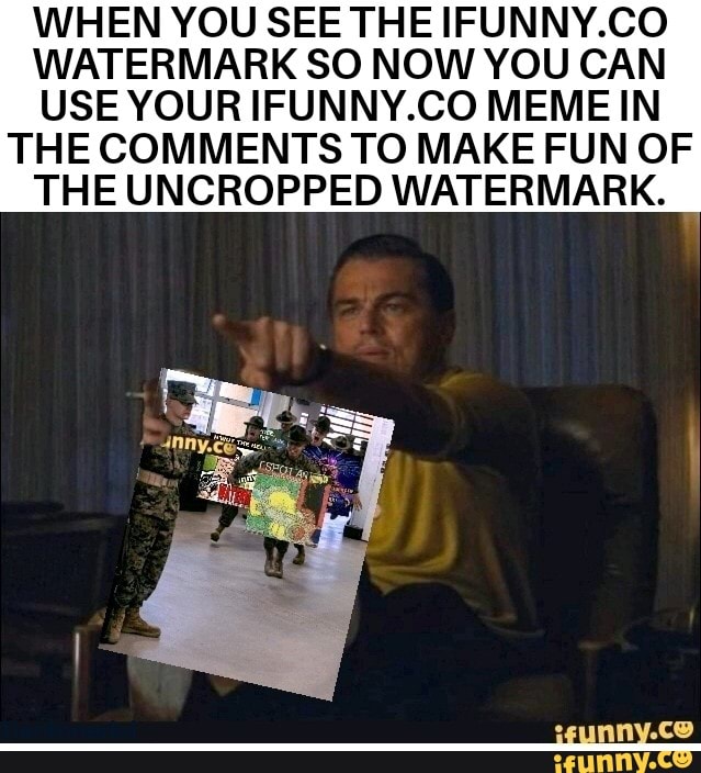 WHEN YOU SEE THE IFUNNY.CO WATERMARK SO NOW YOU CAN USE YOUR IFUNNY.CO ...