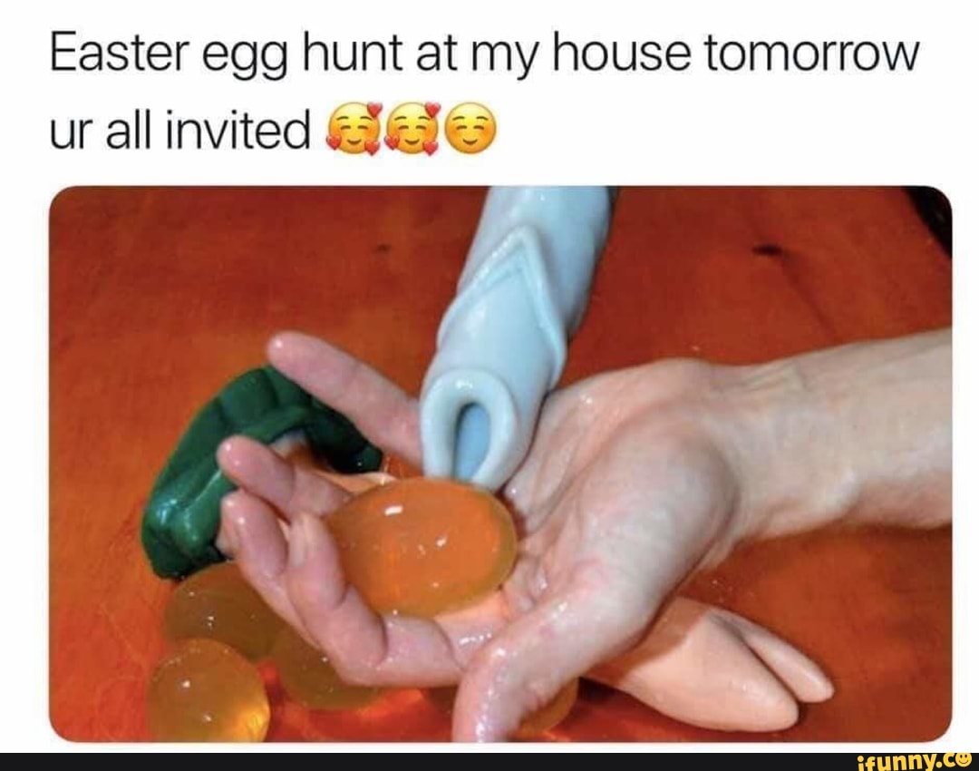 Easter Egg Hunt At My House Tomorrow Ur All Invited 1 1 9 Ifunny