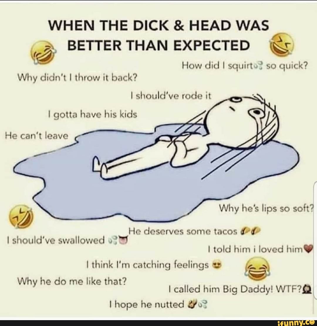 WHEN THE DICK & HEAD WAS BETTER THAN EXPECTED How did I squirt? so quick?  Why