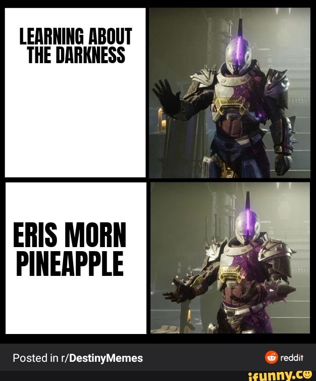LEARNING ABOUT THE DARKNESS
ERIS MORN PINEAPPLE
Pocted in reddit