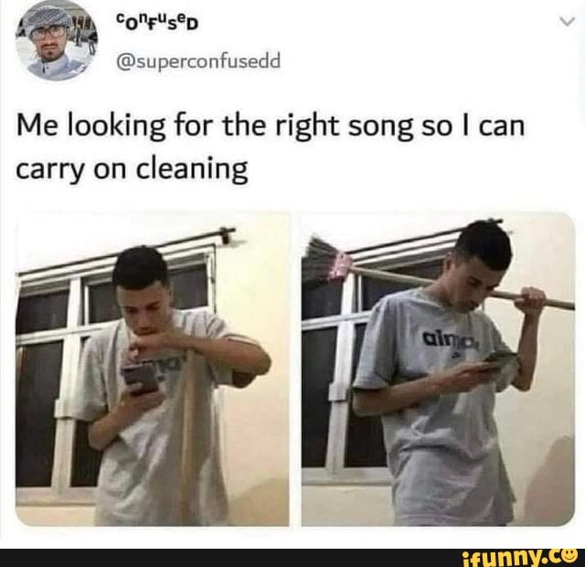 Me looking for the right song so I can carry on cleaning