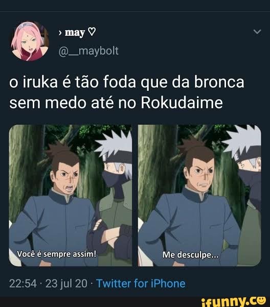o iruka é tão foda que da bronca sem medo até no Rokudaime
sempre sm h Me desculpe...
23 jul 20 - Twitter for iPhone