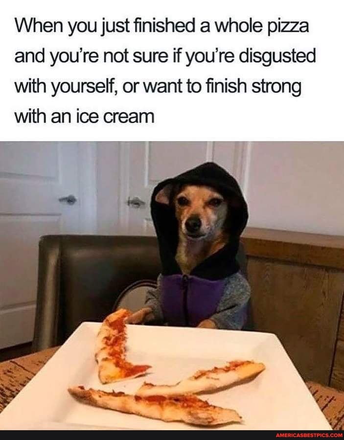 When you just finished a whole pizza and you're not sure if you're disgusted with yourself, or want to finish strong with an ice cream