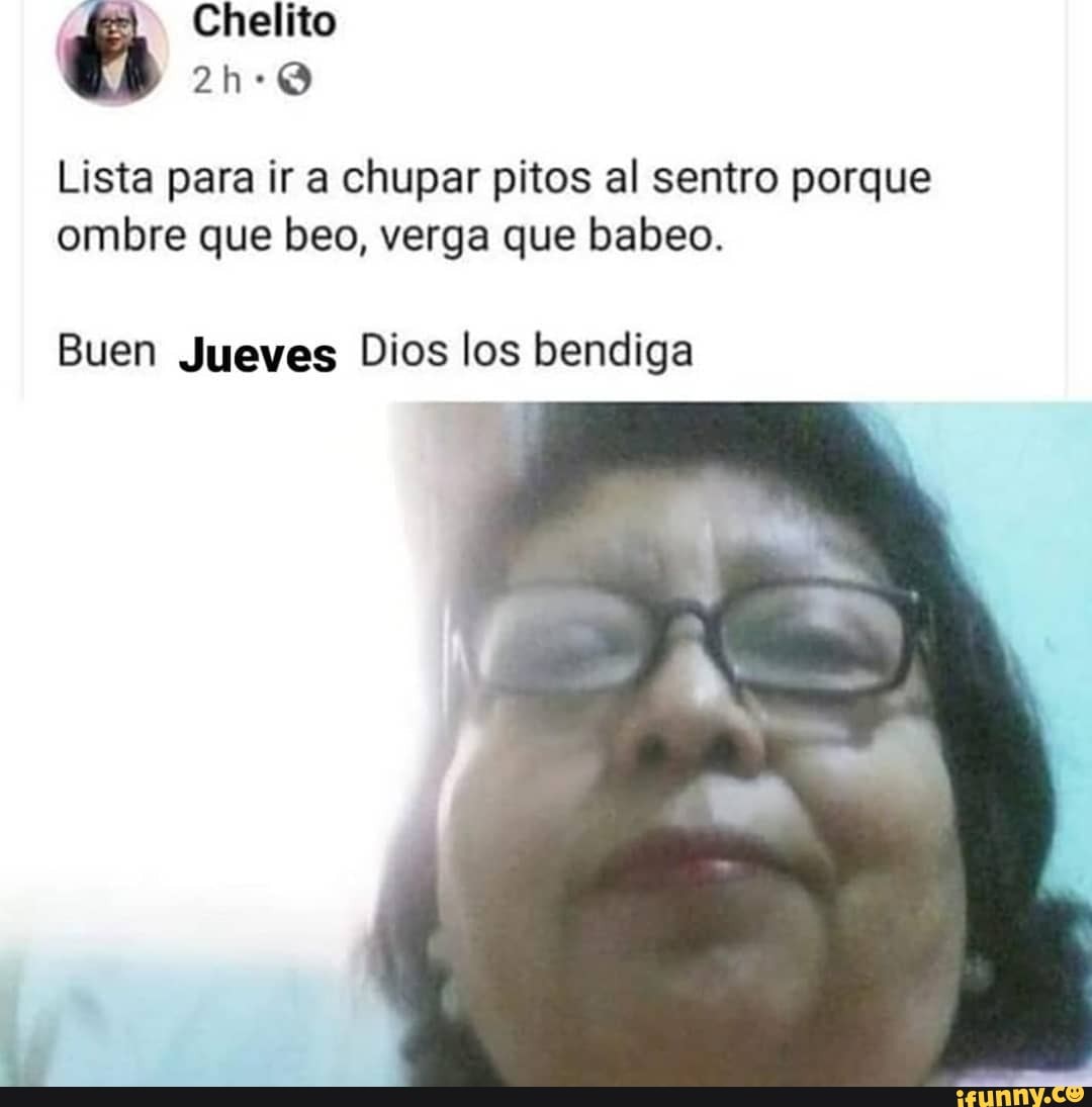 Lista para ir a chupar pitos al sentro porque ombre que beo, verga que  babeo. - iFunny