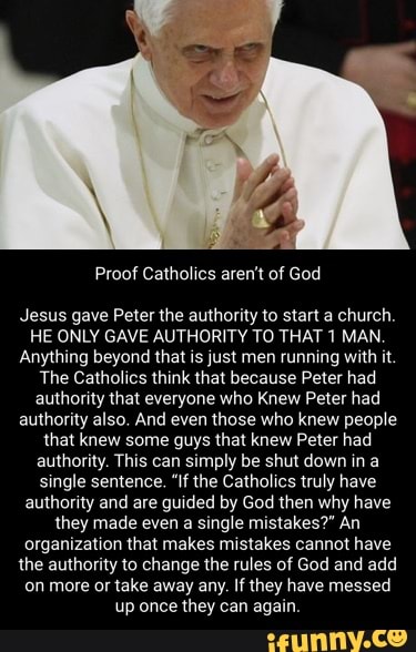 Proof Catholics aren't of God Jesus gave Peter the authority to start a ...