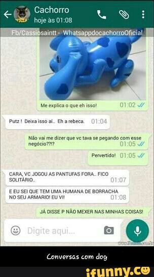 bsaintt CCARA, Ve JOGOU AS PANTUFAS FORA.. FICO
SOLITÁRIO
E EU SEI QUE TEM UMA HUMANA DE BORRACHA.
ERA Er
I - Conversas com dog
