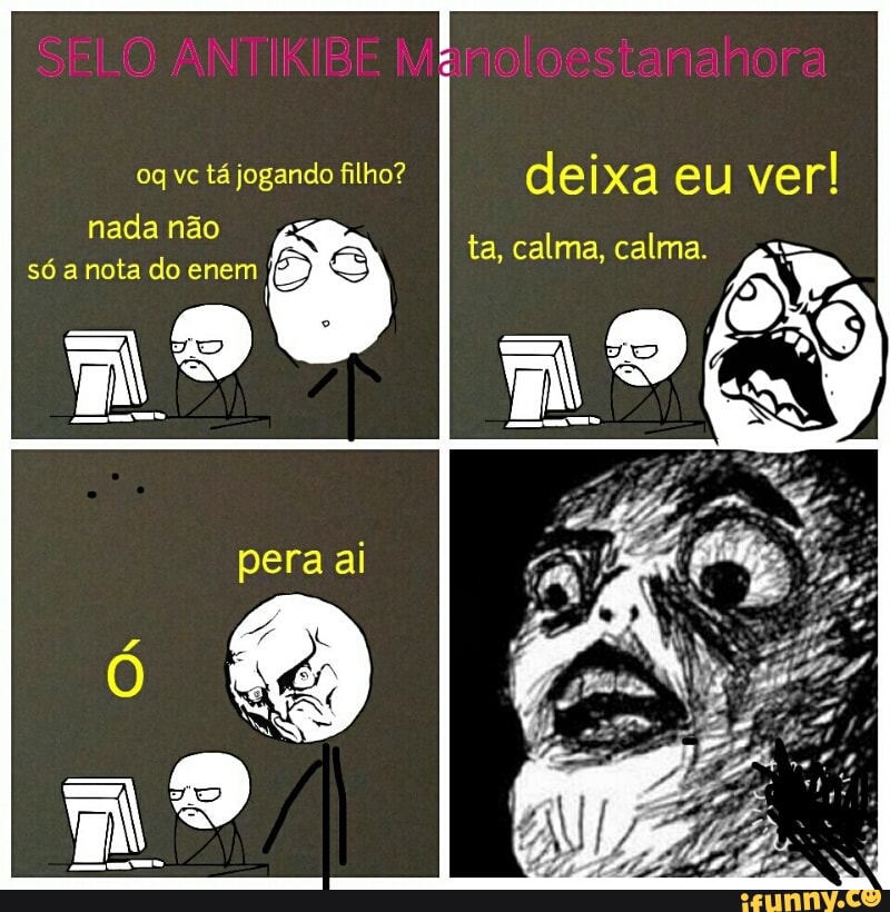 oq vc tá jogando filho?
deixa eu ver!
Es S
ta, calma, calma
só a nota do enem