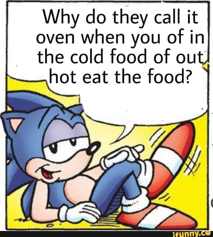 Why do they call it oven when you of in the cold food of out hot 