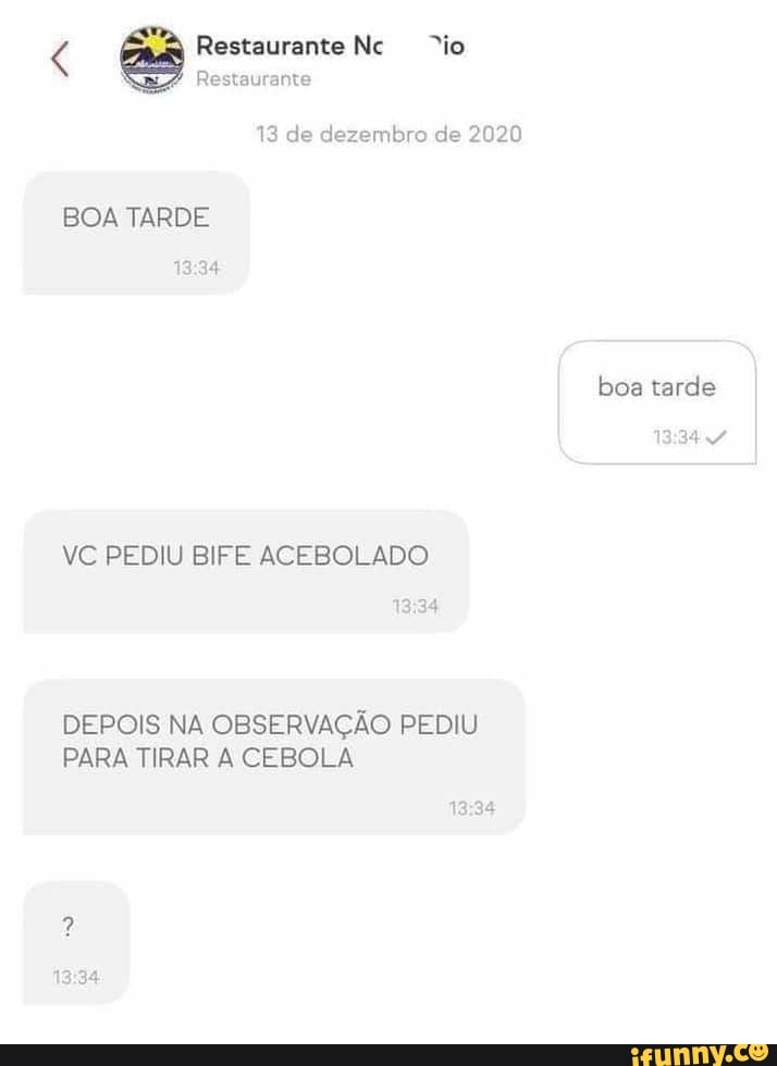 Restaurante Nc "io
Restaurante
13 de dezembro de 2020
BOA TARDE
boa tarde
VC PEDIU BIFE ACEBOLADO
1334
DEPOIS NA OBSERVAÇÃO PEDIU PARA TIRAR CEBOLA
1334