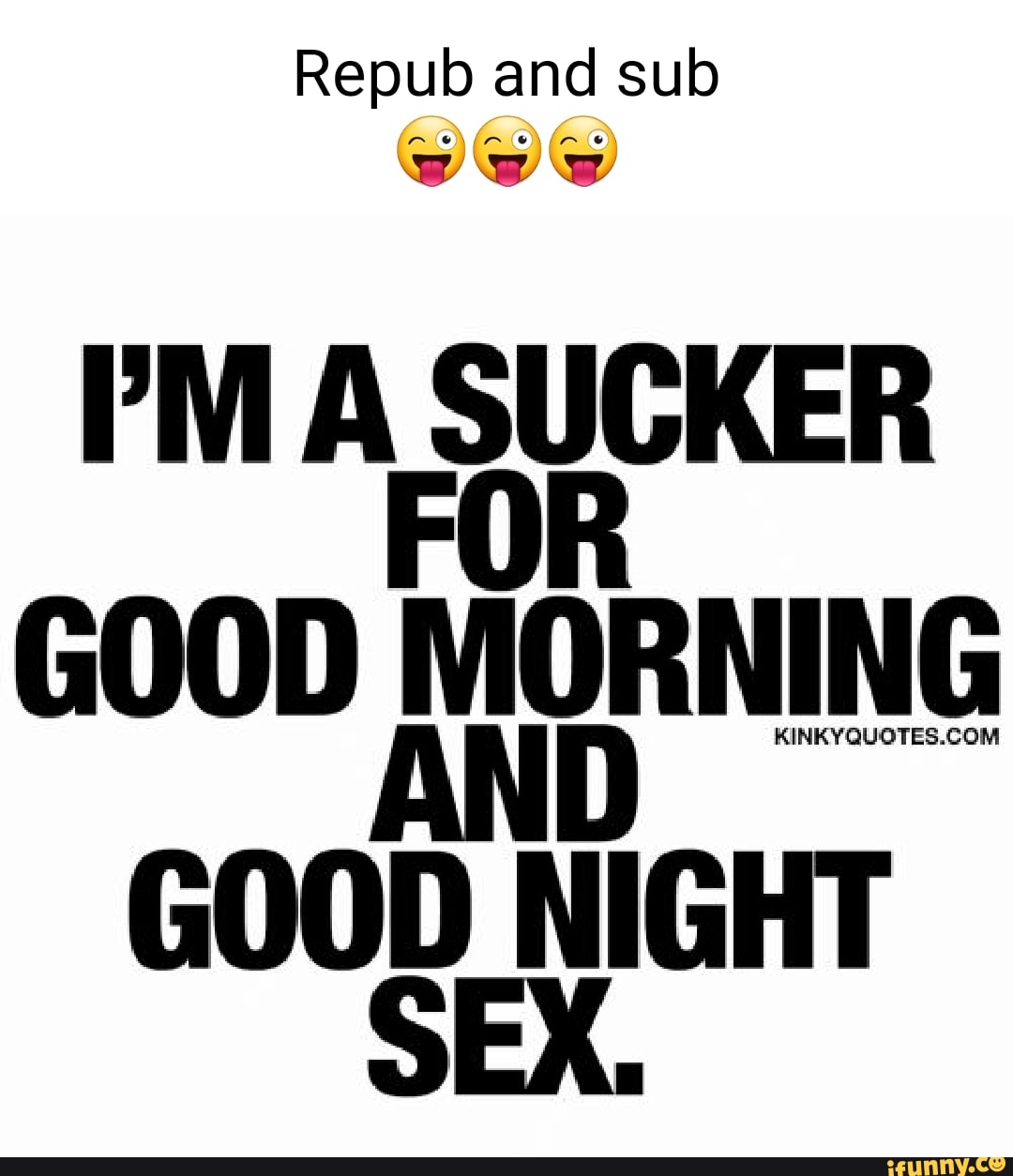 Repub and sub PM A SUCKER FOR GOOD MORNING AND GOOD NIGHT SEX. - iFunny