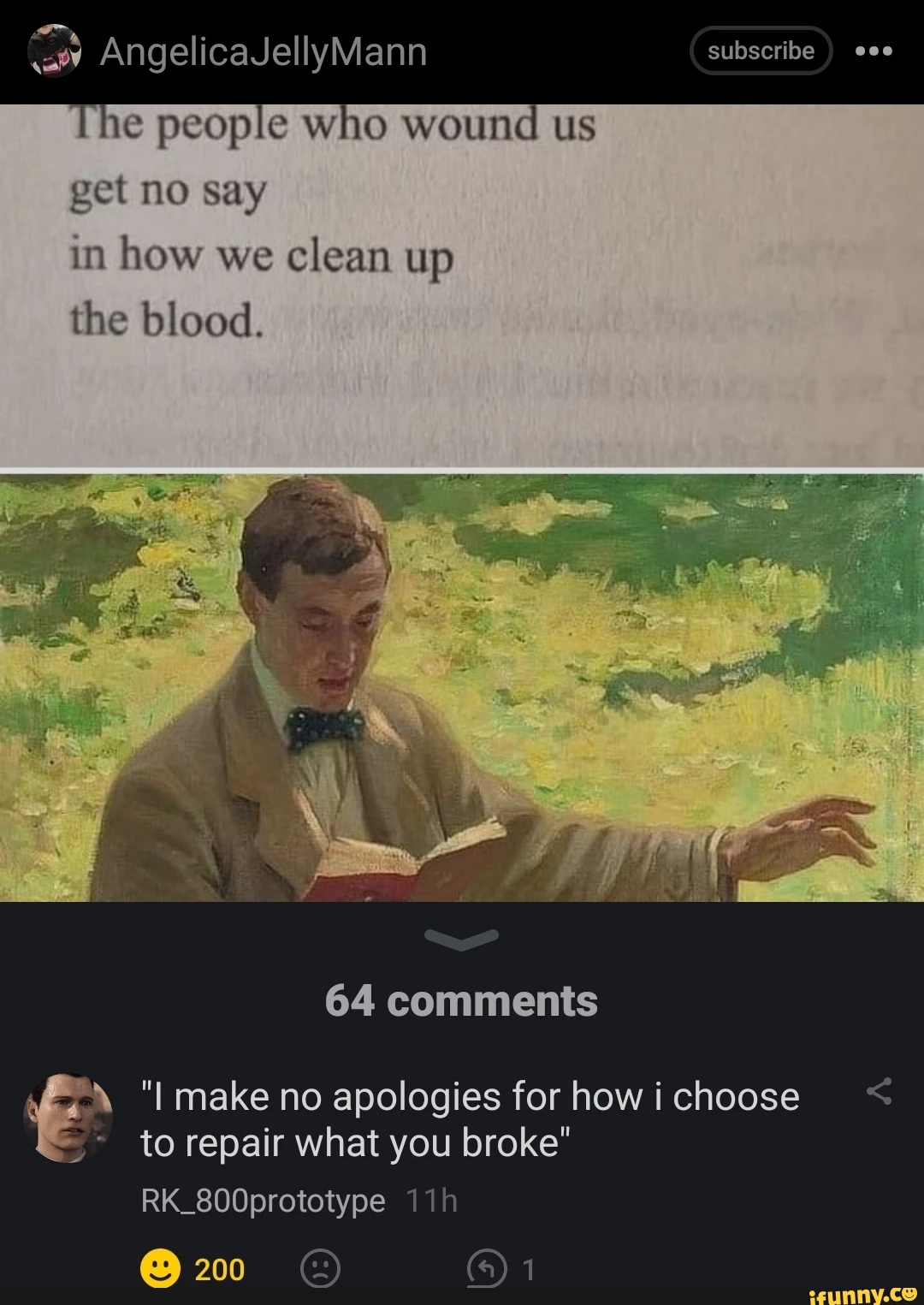 AngelicaJellyMann subscribe ) people who wound us get no say in how we clean up the blood. 64 comments "I make no apologies for how i choose to repair what you broke" RK_800prototype 200 (a)