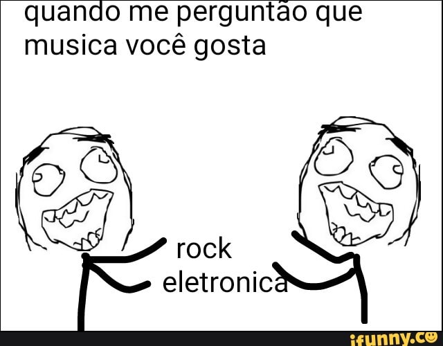 quando me perguntao que
musica vocé gosta