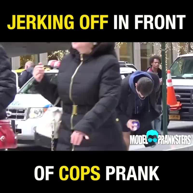 Jerking off in front of cops prank.