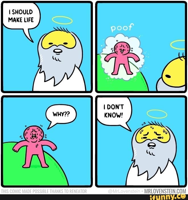 SHOULD
MAKE LIFE
THIS COMIC MADE POSSIBLE THANKS TO RENEATOR @MrLoverstein
