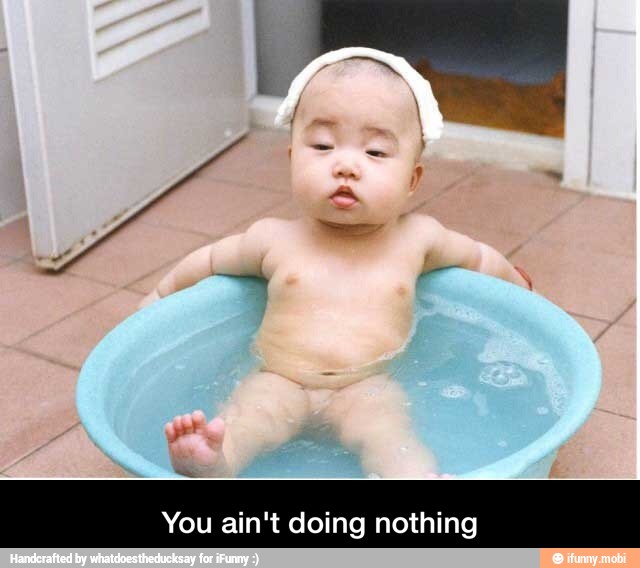 You ain't doing nothing - You ain't doing nothing
