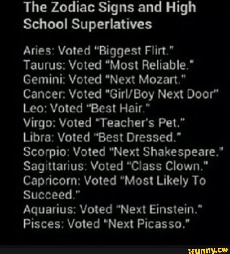 The Zodiac Signs And High School Superlatives Aiies Voted Biggest Flirt Taurus Voted Most Reliable Gemini Voted Next Mozart Cancer Voted Girl Boy Next Door Leo Voted Best Hair Virgo Voted Teacher S