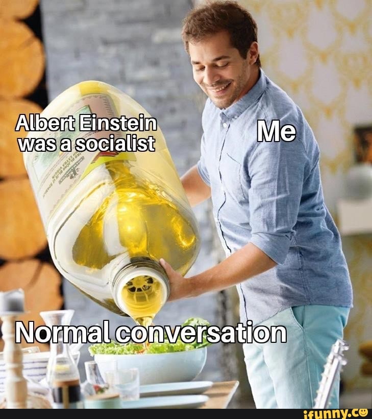Me
Einstein
Was a socialist is
rmal cofaversation
No.