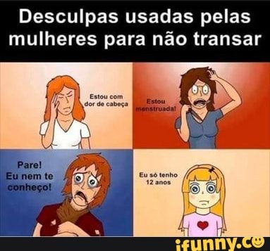 Desculpas usadas pelas
mulheres para não transar
