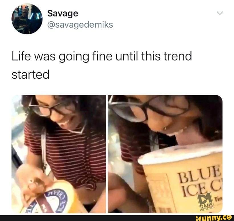 Life was going fine until this trend
started
