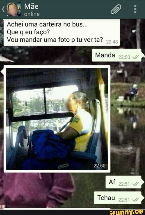 a
online
Achei uma carteira no bus...
Que q eu faço?
Vou mandar uma foto p tu ver ta?