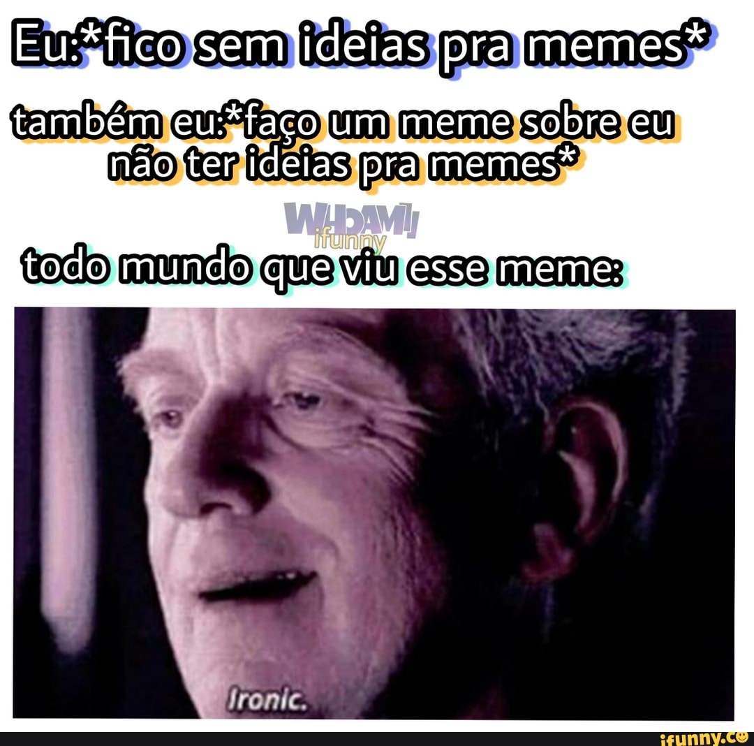 EuAiico sem felefas pro memes"