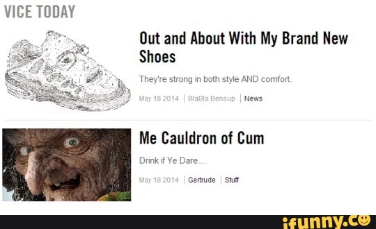 VICE TODAY
Out and About With My Brand New
Shoes
Theyre strong in
both style AND comfort
News
Me Cauldron of Cum
Gertrude
I
Sur
