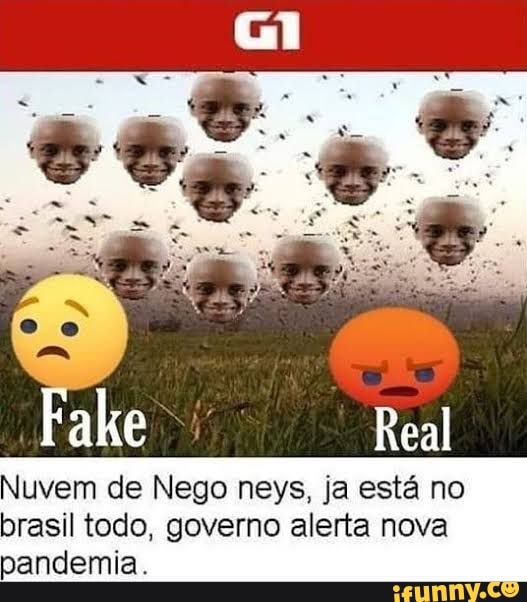 ES Real
Nuvem de Nego neys, ja está no
brasil todo, governo alerta nova pandemia.