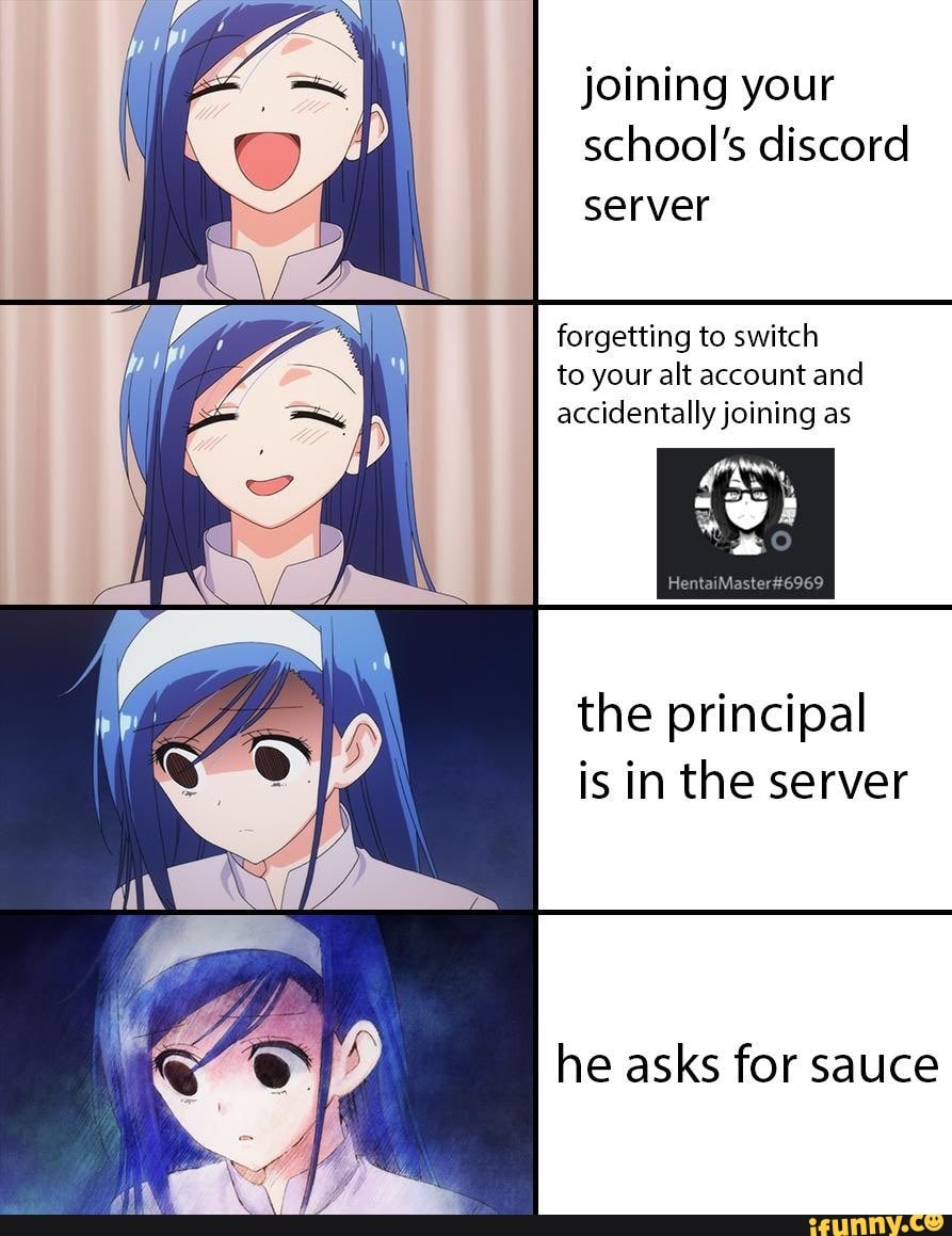 Joining Your School S Discord Server Forgetting To Switch To Your Alt Account And Accidentally Joining As The Principal Is In The Server He Asks For Sauce